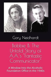 Bobbie B. The Untold Story of A.A'.s "Fantastic Communicator"