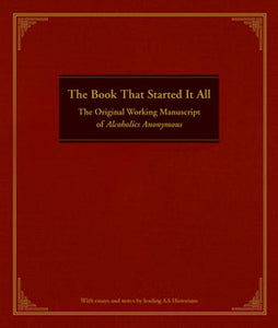 The Book That Started It All (Hardcover) The Original Working Manuscript of Alcoholics Anonymous